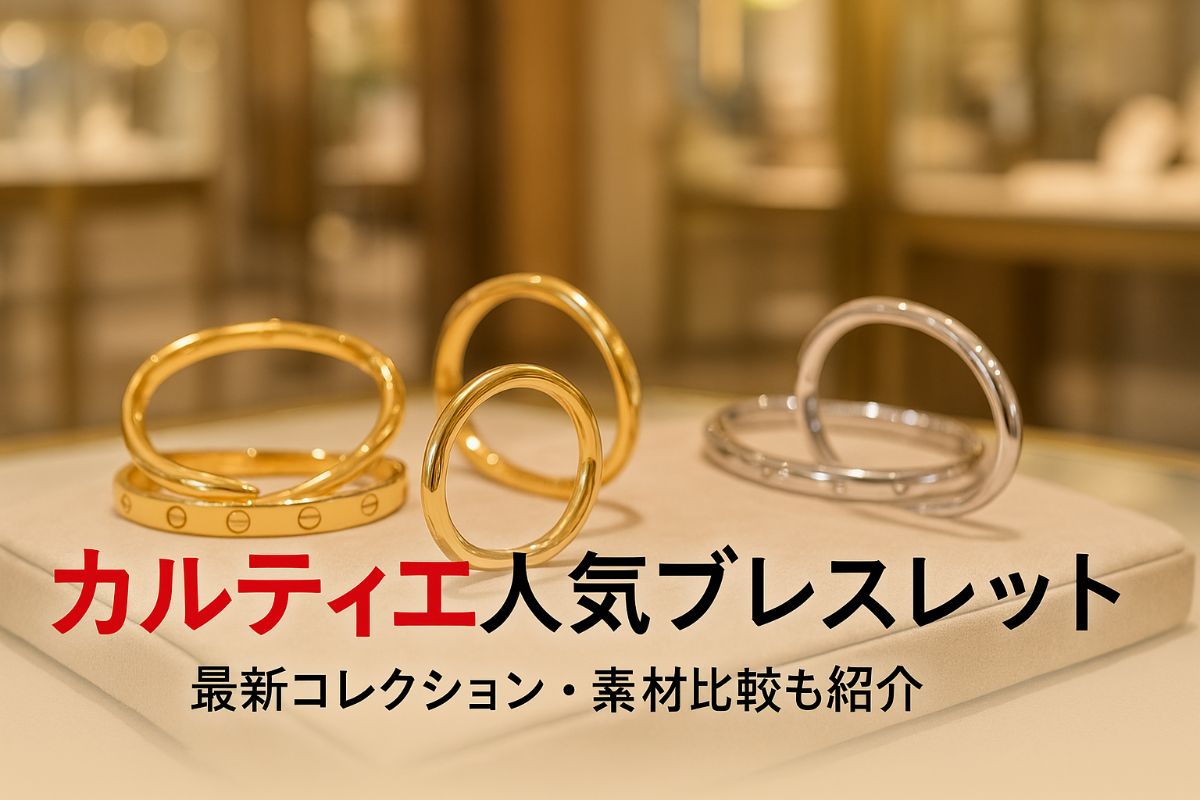 カルティエブレスレットの人気モデルと選び方を徹底解説！最新コレクションや価格・素材比較も紹介