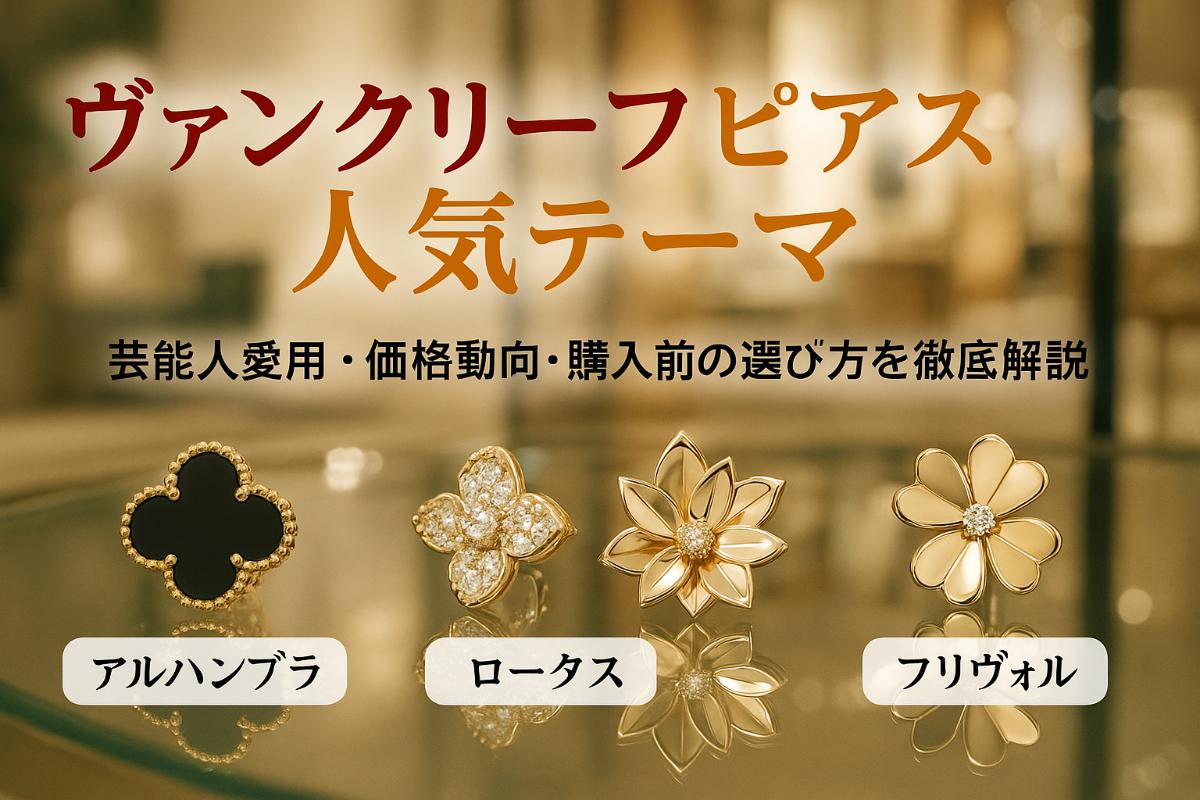 ヴァンクリーフピアスの人気コレクション解説と芸能人愛用例・価格動向や購入前の選び方徹底ガイド