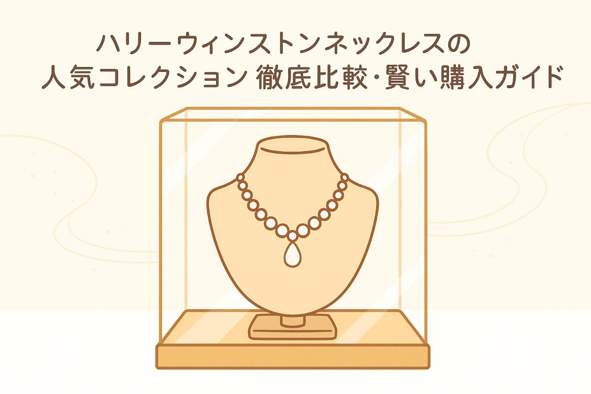 ハリーウィンストンネックレスの人気コレクション徹底比較・賢い購入ガイド