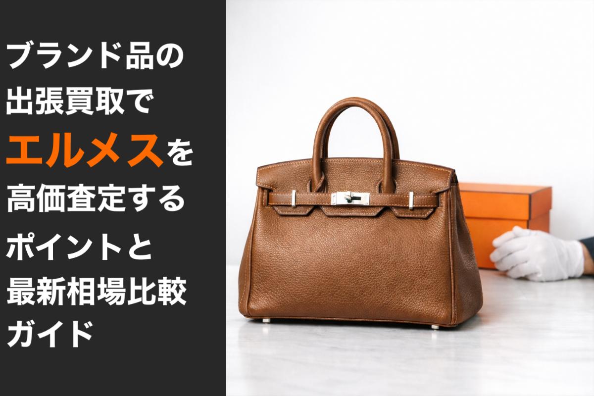 ブランド品の出張買取でエルメスを高価査定するポイントと最新相場比較ガイド