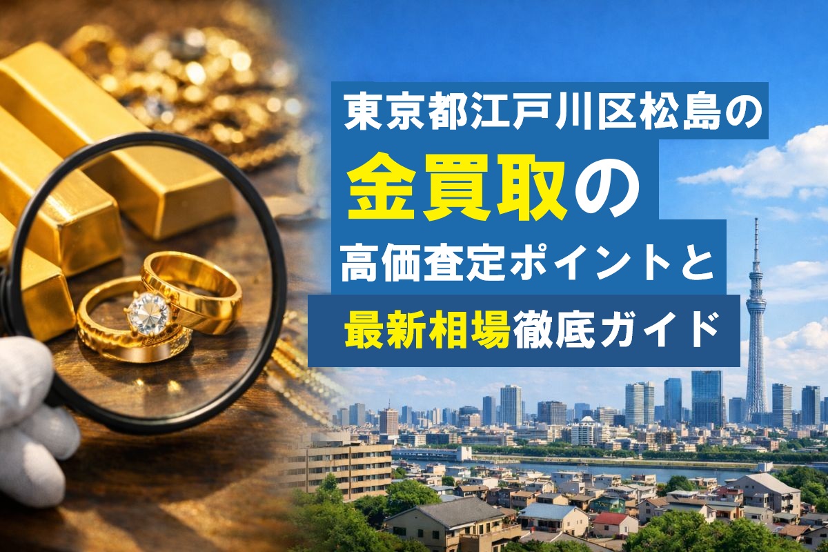 東京都江戸川区松島の金買取の高価査定ポイントと最新相場徹底ガイド