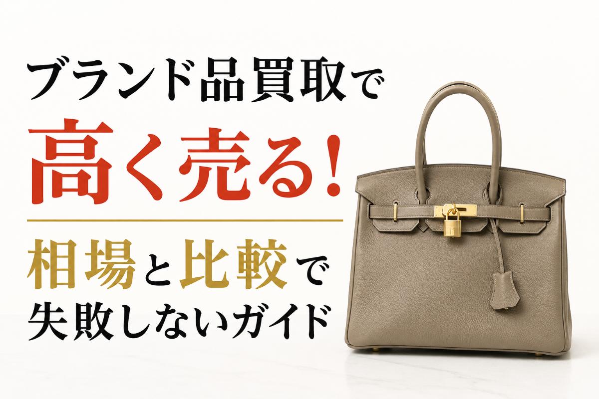 ブランド品買取で高く売る!相場と比較で失敗しないガイド