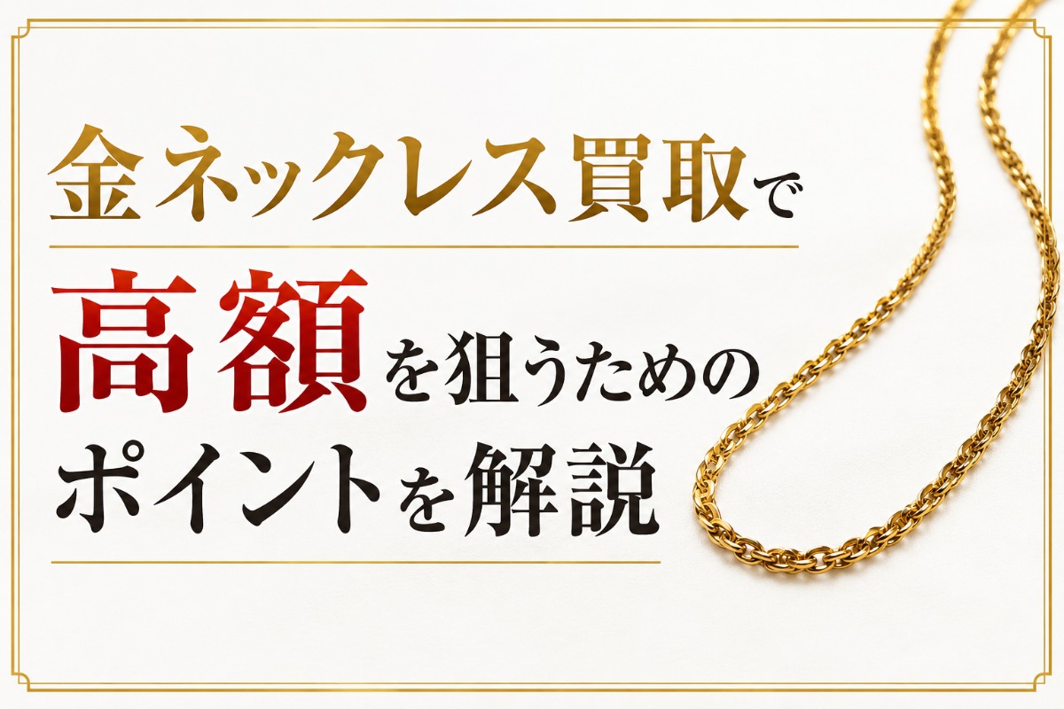 金ネックレス買取で高額を狙うためのポイントを解説