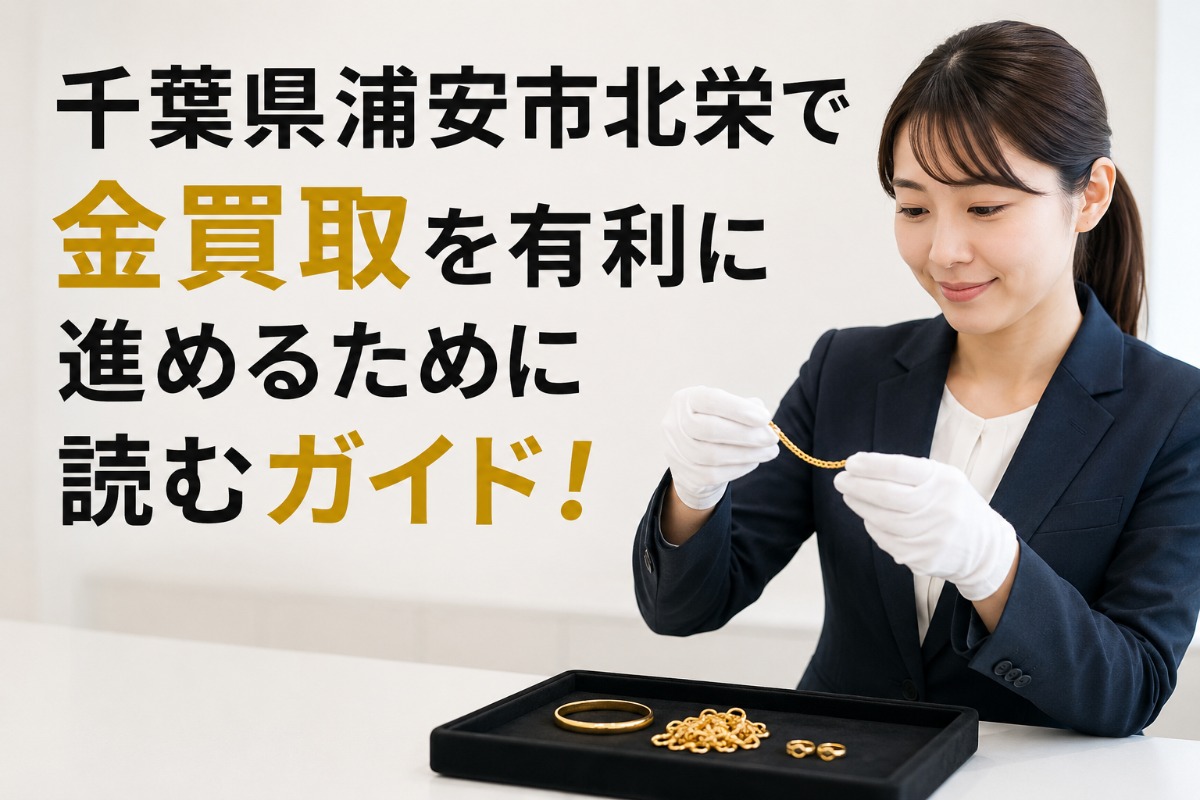 千葉県浦安市北栄で金買取を有利に進めるために読むガイド!