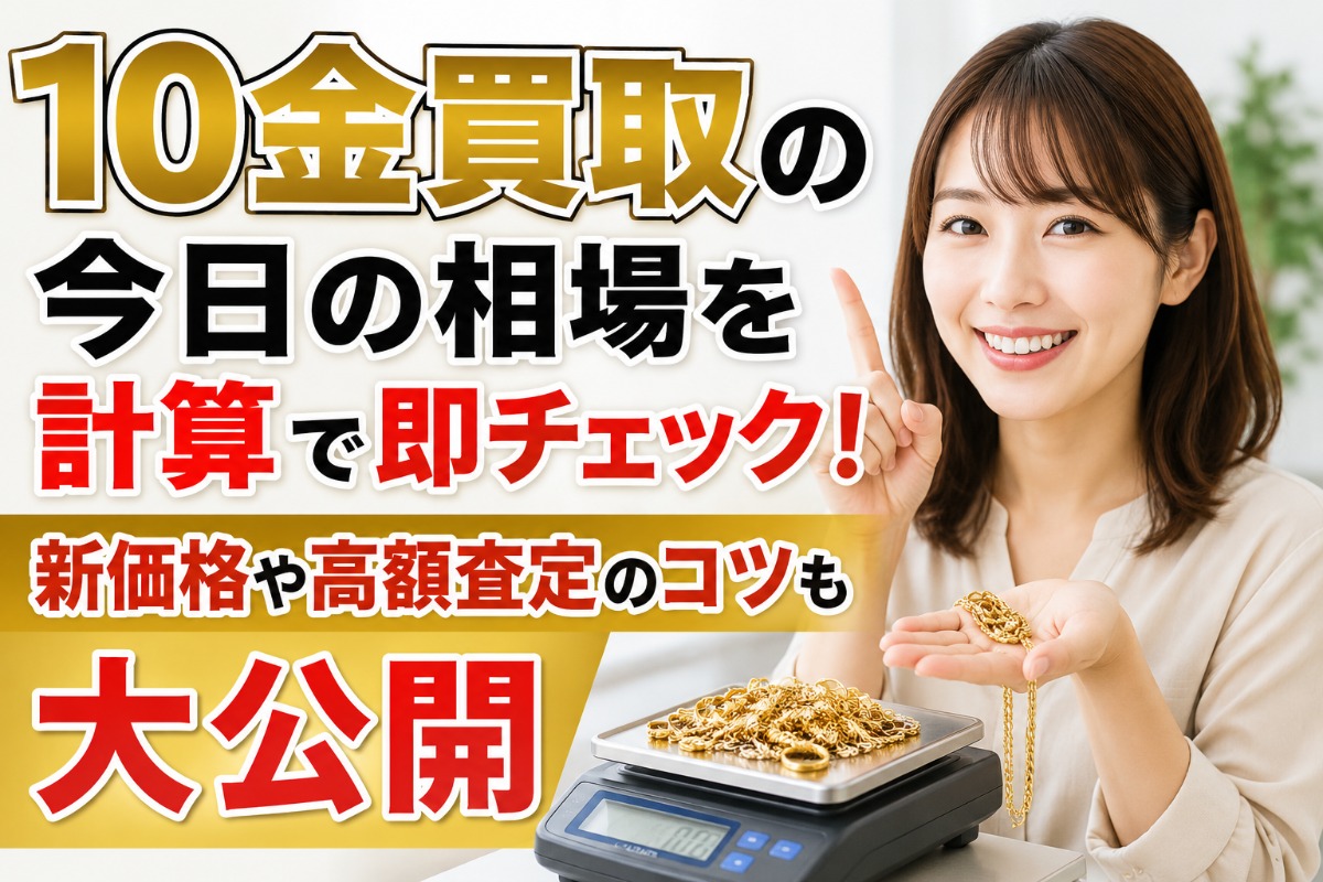 10金買取の今日の相場を計算で即チェック!新価格や高額査定のコツも大公開